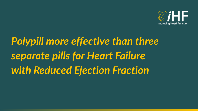 Polypill more effective than three separate pills for Heart Failure with Reduced Ejection Fraction
